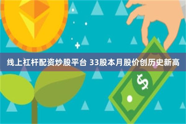 线上杠杆配资炒股平台 33股本月股价创历史新高