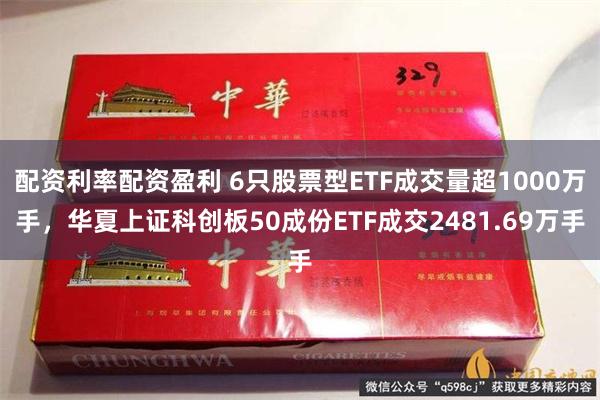 配资利率配资盈利 6只股票型ETF成交量超1000万手，华夏上证科创板50成份ETF成交2481.69万手